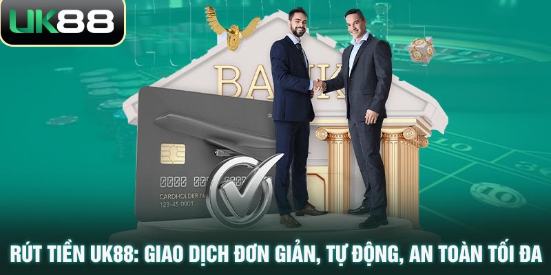 Rút tiền UK88 thật đơn giản cùng tìm hiểu nhé 